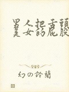 男人把舌头伸进美女的屁股里视频