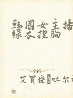 韩国女主播蜜罐绿衣捏胸封面