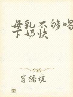 母乳不够喝什么下奶快