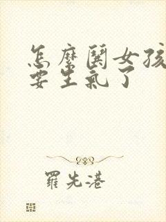 怎么哄女孩子不要生气了