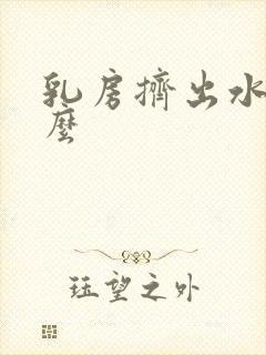 乳房挤出水是什么