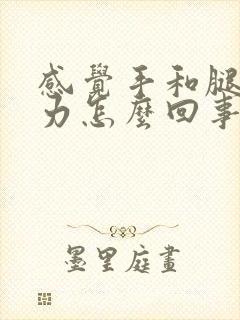 感觉手和腿软乏力怎么回事