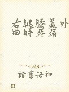 右腿膝盖外侧弯曲时疼痛