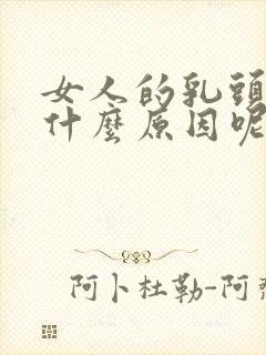 女人的乳头变大什么原因呢