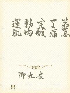 运动完了第二天肌肉酸痛怎么办