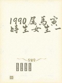 1990属马寅时生女生一生命运