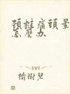 颈椎痛头晕头痛怎么办