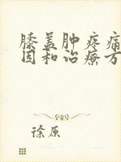 膝盖肿疼痛的原因和治疗方法