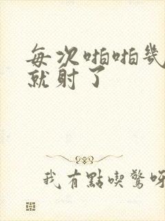 每次啪啪几分钟就射了