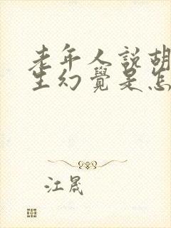 老年人说胡话产生幻觉是怎么回事