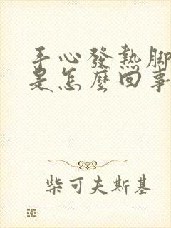 手心发热脚冰凉是怎么回事