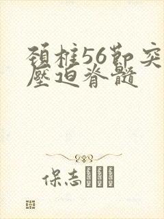 颈椎56节突出压迫脊髓