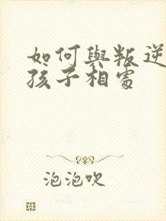 如何与叛逆期的孩子相处