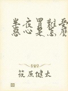 半夜胃难受干呕恶心是怎么回事