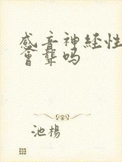 感音神经性耳鸣会聋吗