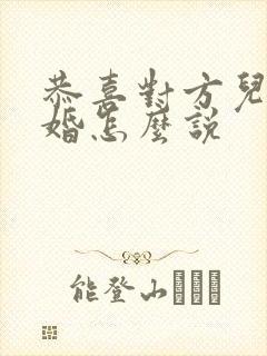 恭喜对方儿子结婚怎么说