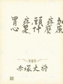 胃疼,头疼加恶心是什么原因