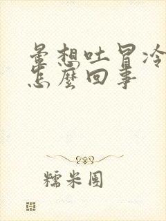 晕想吐冒冷汗是怎么回事