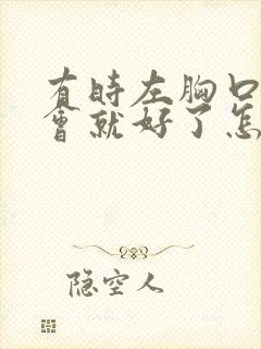 有时左胸口疼一会就好了怎么回事