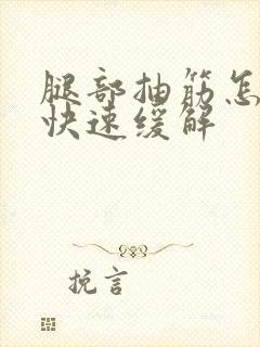 腿部抽筋怎么办快速缓解