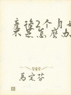 产后2个月奶水不足怎么办