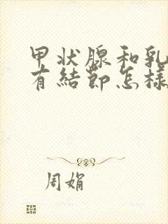 甲状腺和乳腺都有结节怎样消除