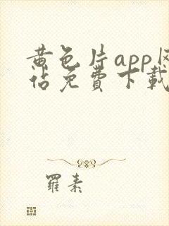 黄色片app网站免费下载