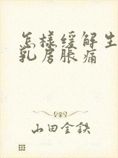 怎样缓解生理期乳房胀痛