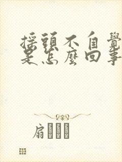 摇头不自觉的摇是怎么回事封面