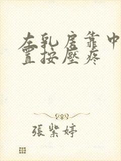 左乳房靠中间位置按压疼