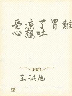 受凉了胃难受恶心想吐