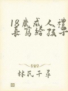 18岁成人礼家长写给孩子的一封信范文