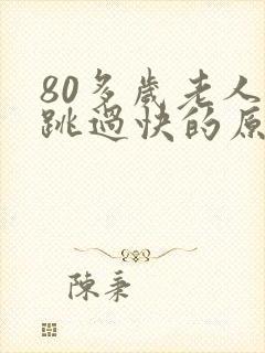 80多岁老人心跳过快的原因是什么封面