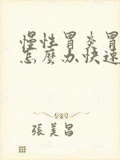 慢性胃炎胃胀气怎么办快速解决