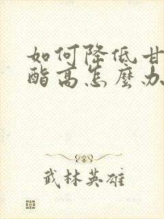 如何降低甘油三酯高怎么办