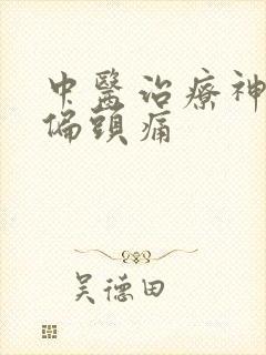 中医治疗神经性偏头痛