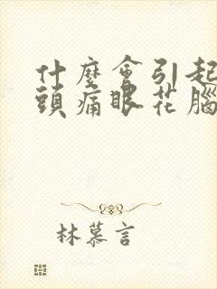 什么会引起头晕头痛眼花脑胀