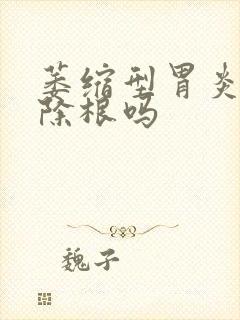 萎缩型胃炎能治除根吗封面