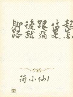 脚后跟站起来走路就痛是怎么回事