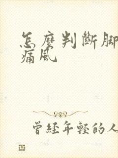 怎么判断脚痛和痛风