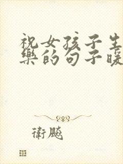 祝女孩子生日快乐的句子暖心