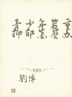 青少年严重焦虑抑郁怎么办