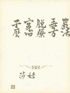 子宫脱垂严重怎么治疗方法