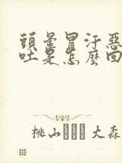 头晕冒汗恶心想吐是怎么回事