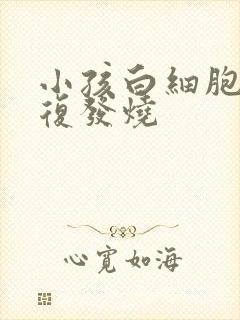 小孩白细胞高反复发烧