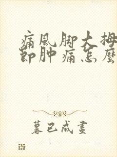 痛风脚大拇指关节肿痛怎么办