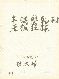 丰满双乳秘书被老板狂揉