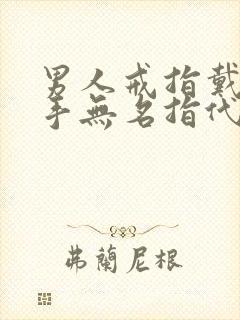 男人戒指戴在右手无名指代表什么封面