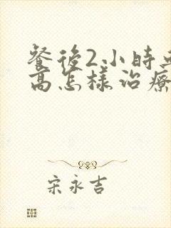 餐后2小时血糖高怎样治疗