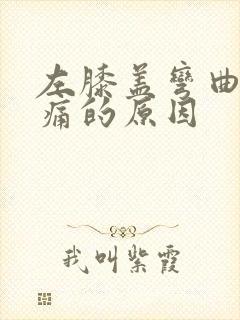 左膝盖弯曲时疼痛的原因